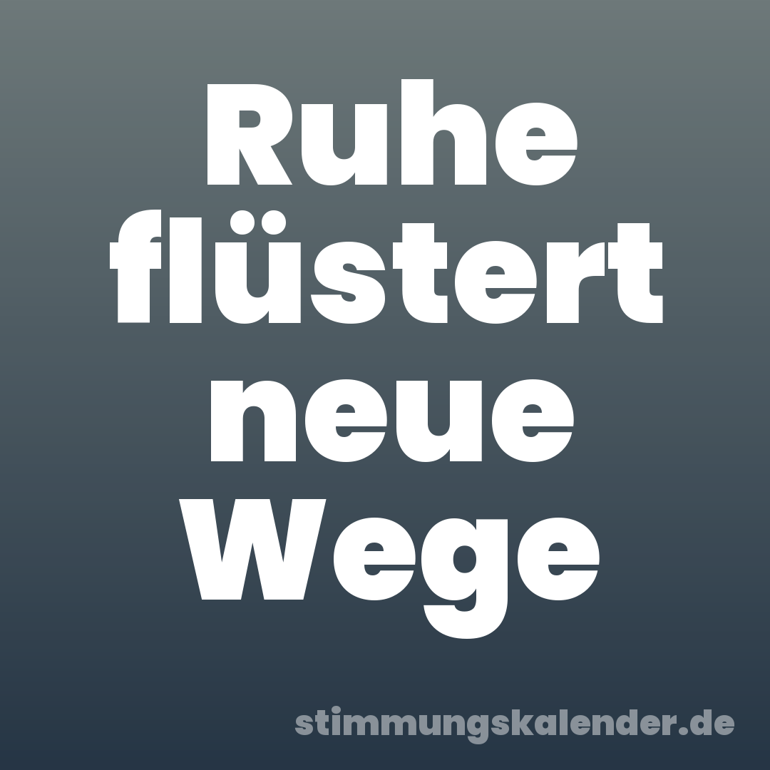 Ruhe flüstert neue Wege