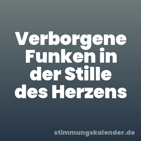 Verborgene Funken in der Stille des Herzens