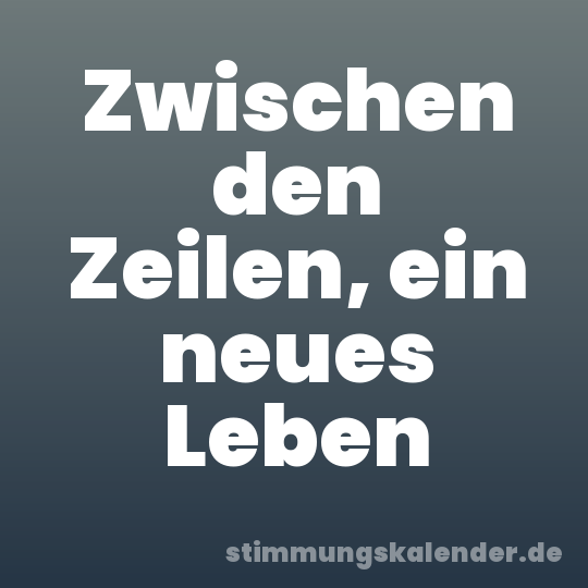 Zwischen den Zeilen, ein neues Leben