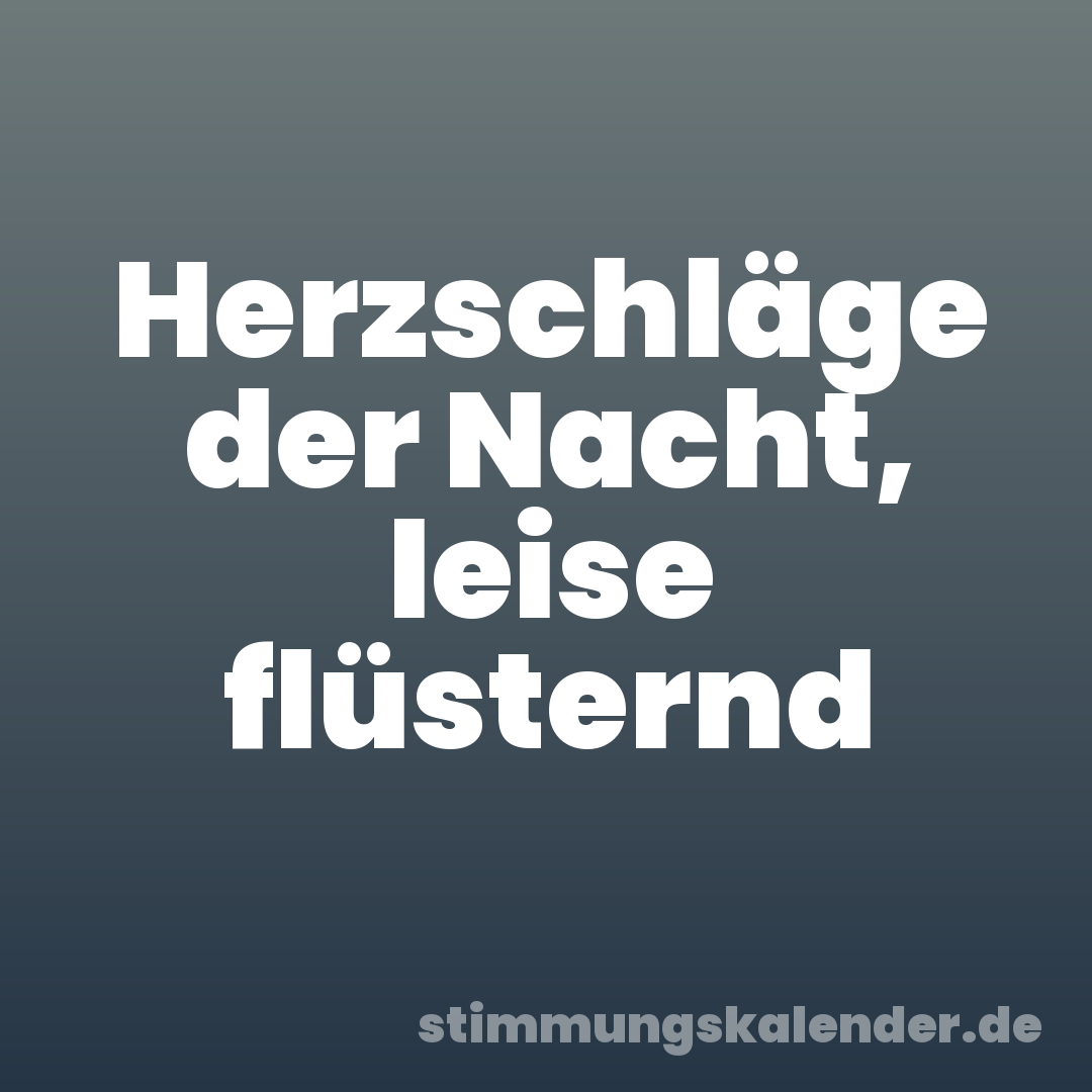 Herzschläge der Nacht, leise flüsternd