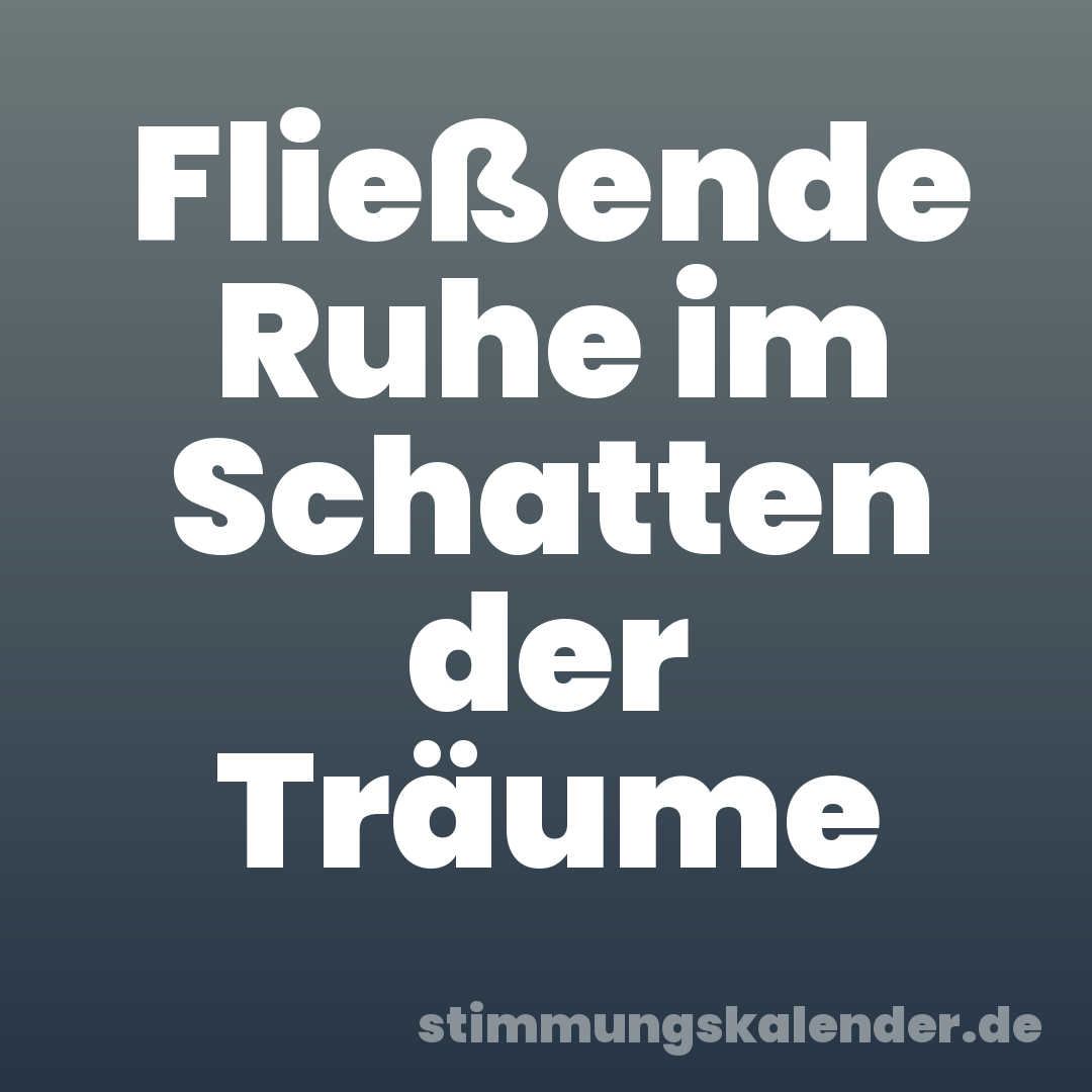 Fließende Ruhe im Schatten der Träume