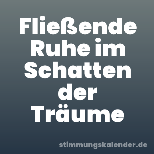Fließende Ruhe im Schatten der Träume