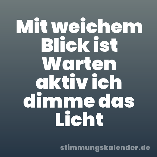 Mit weichem Blick ist Warten aktiv ich dimme das Licht