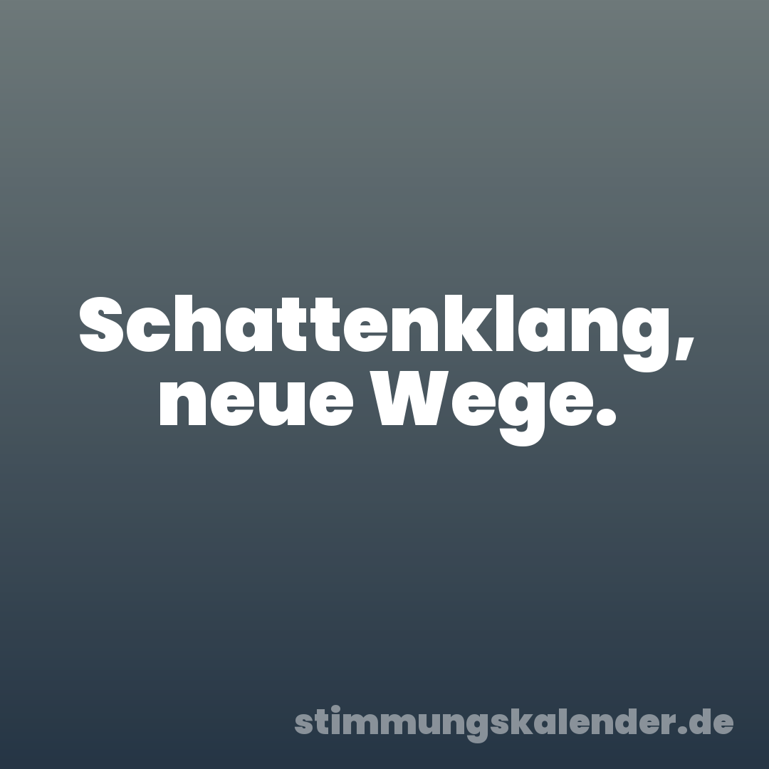 Schattenklang, neue Wege.