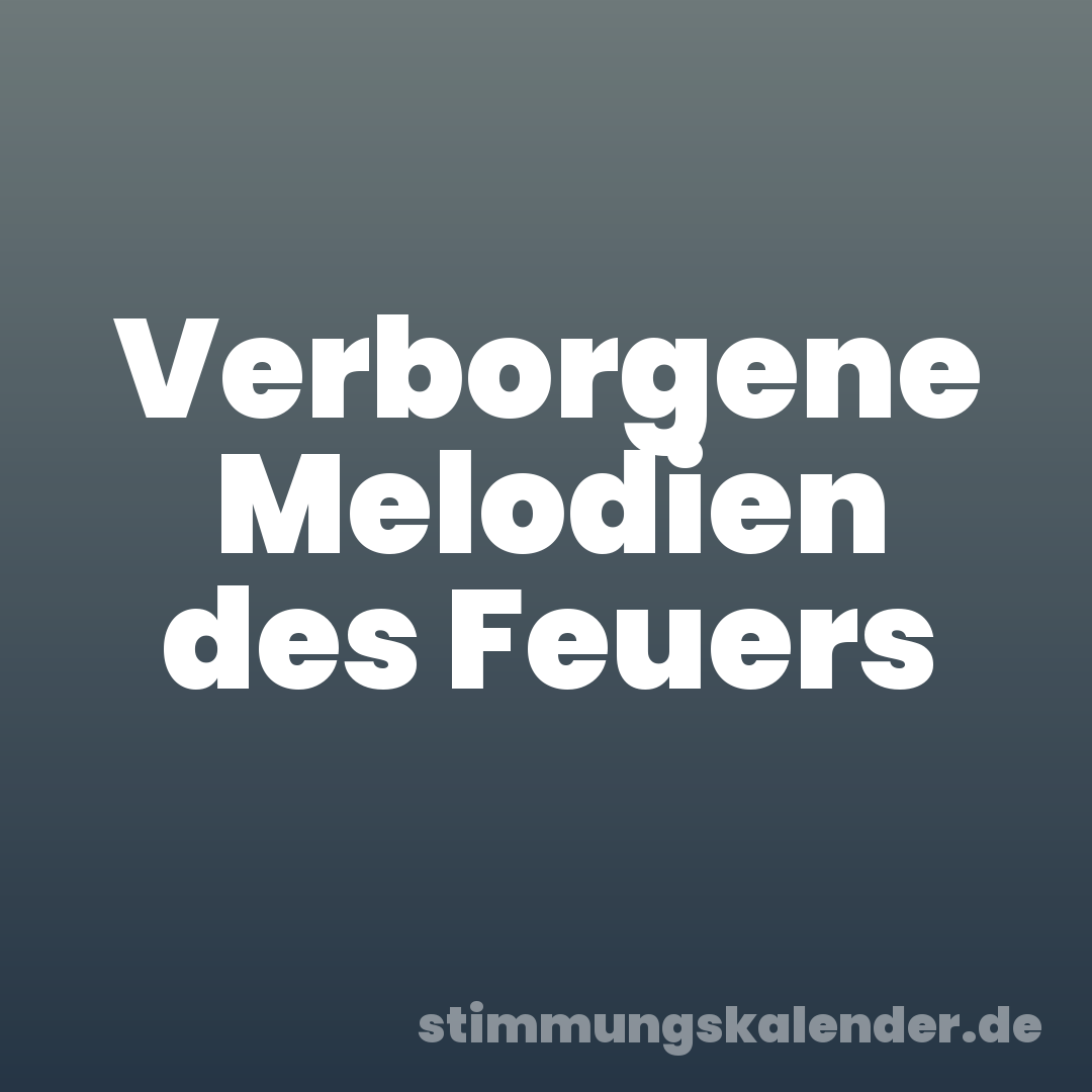 Verborgene Melodien des Feuers