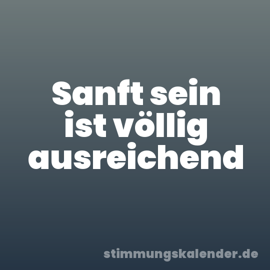 Sanft sein ist völlig ausreichend
