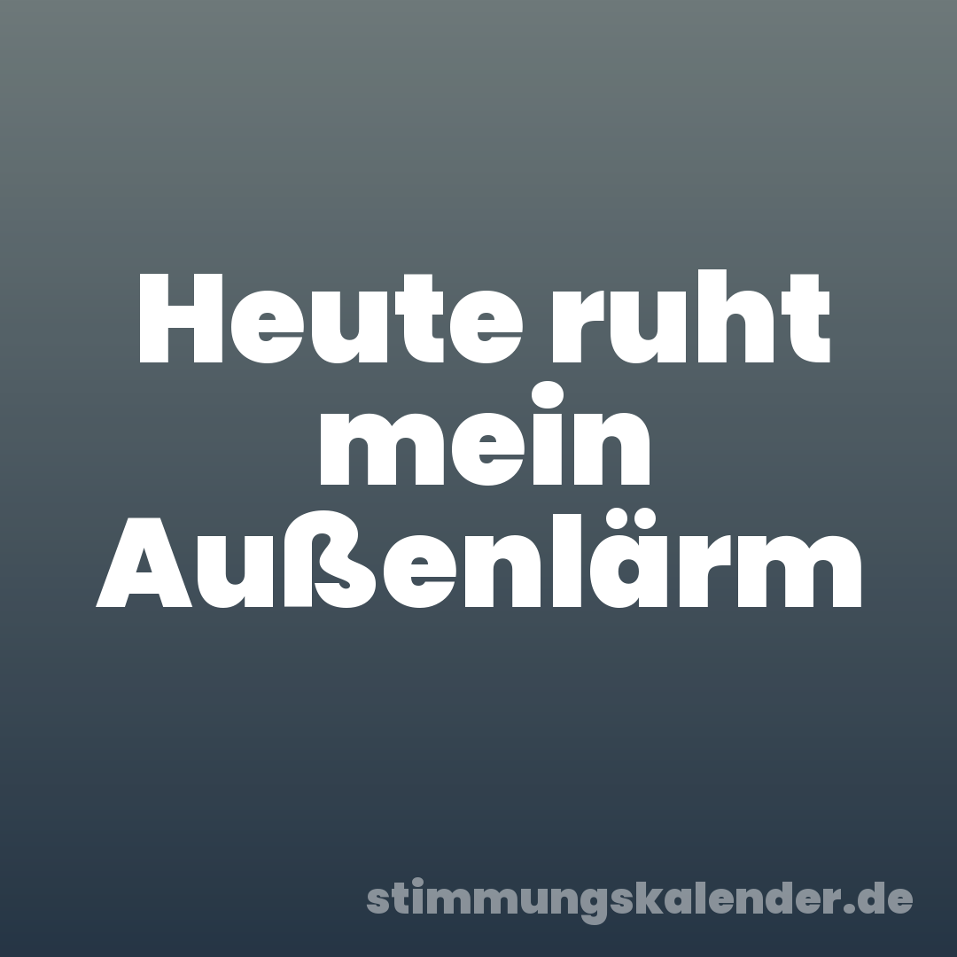 Heute ruht mein Außenlärm