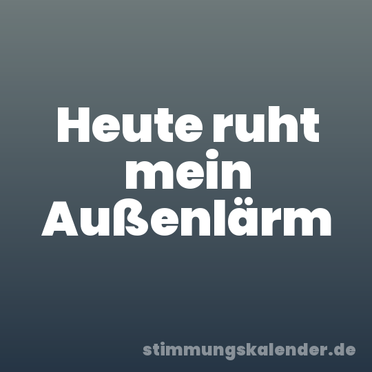 Heute ruht mein Außenlärm