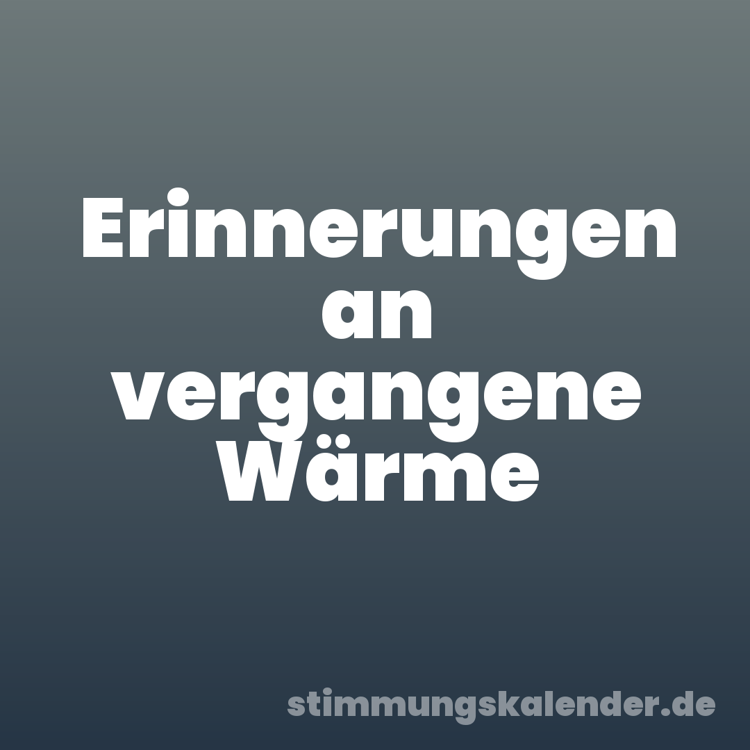 Erinnerungen an vergangene Wärme