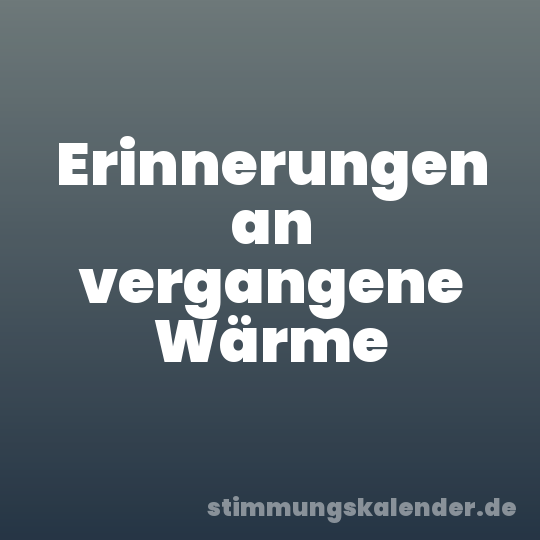 Erinnerungen an vergangene Wärme