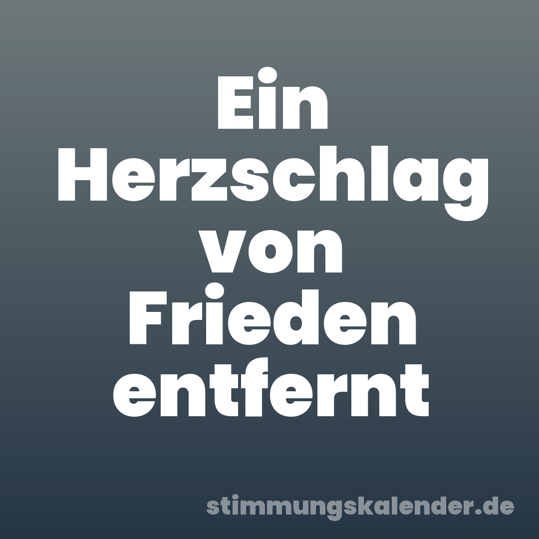 Ein Herzschlag von Frieden entfernt