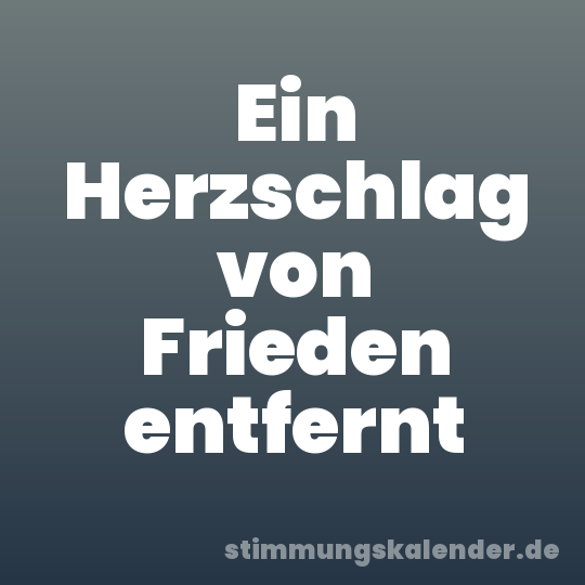 Ein Herzschlag von Frieden entfernt