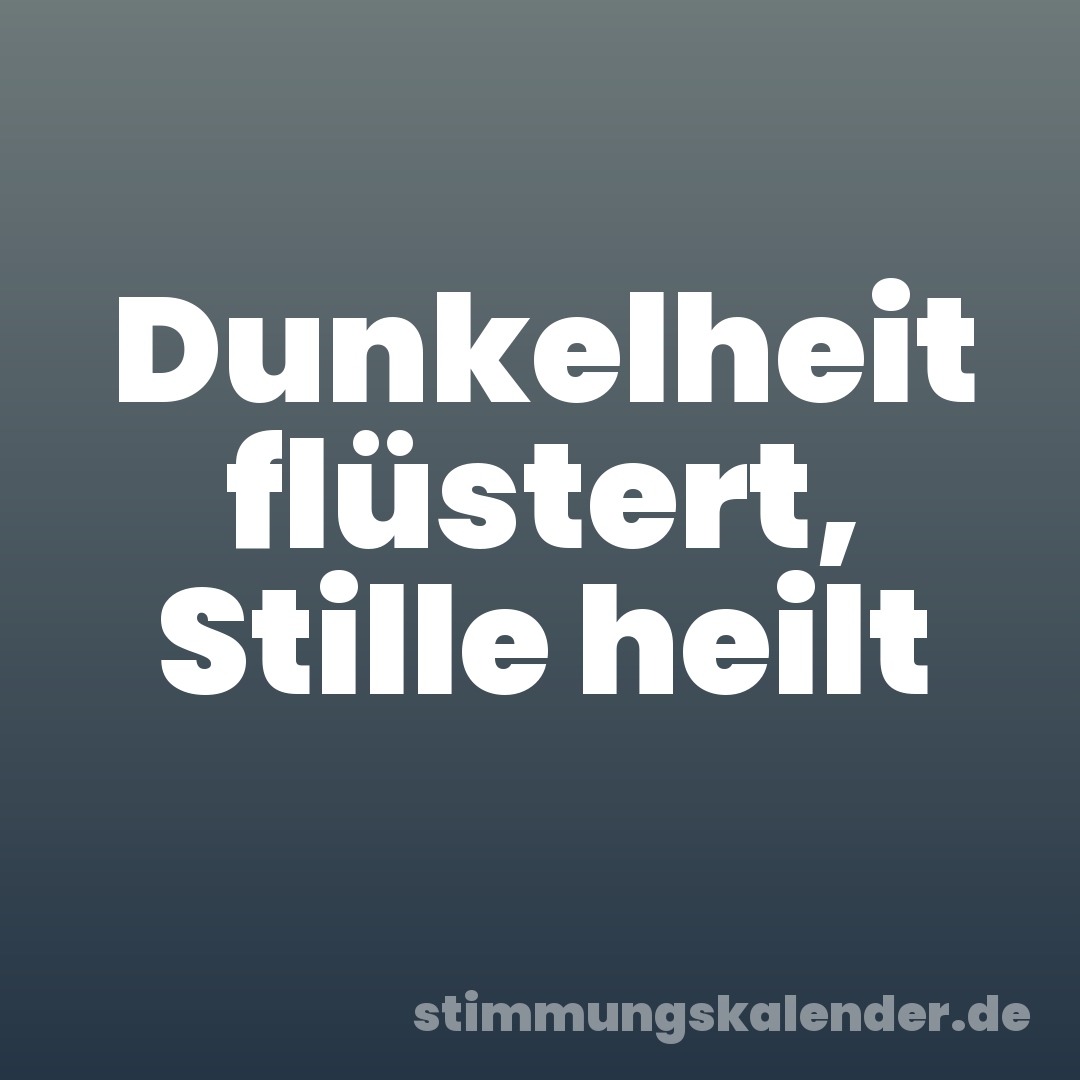 Dunkelheit flüstert, Stille heilt
