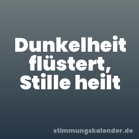 Dunkelheit flüstert, Stille heilt