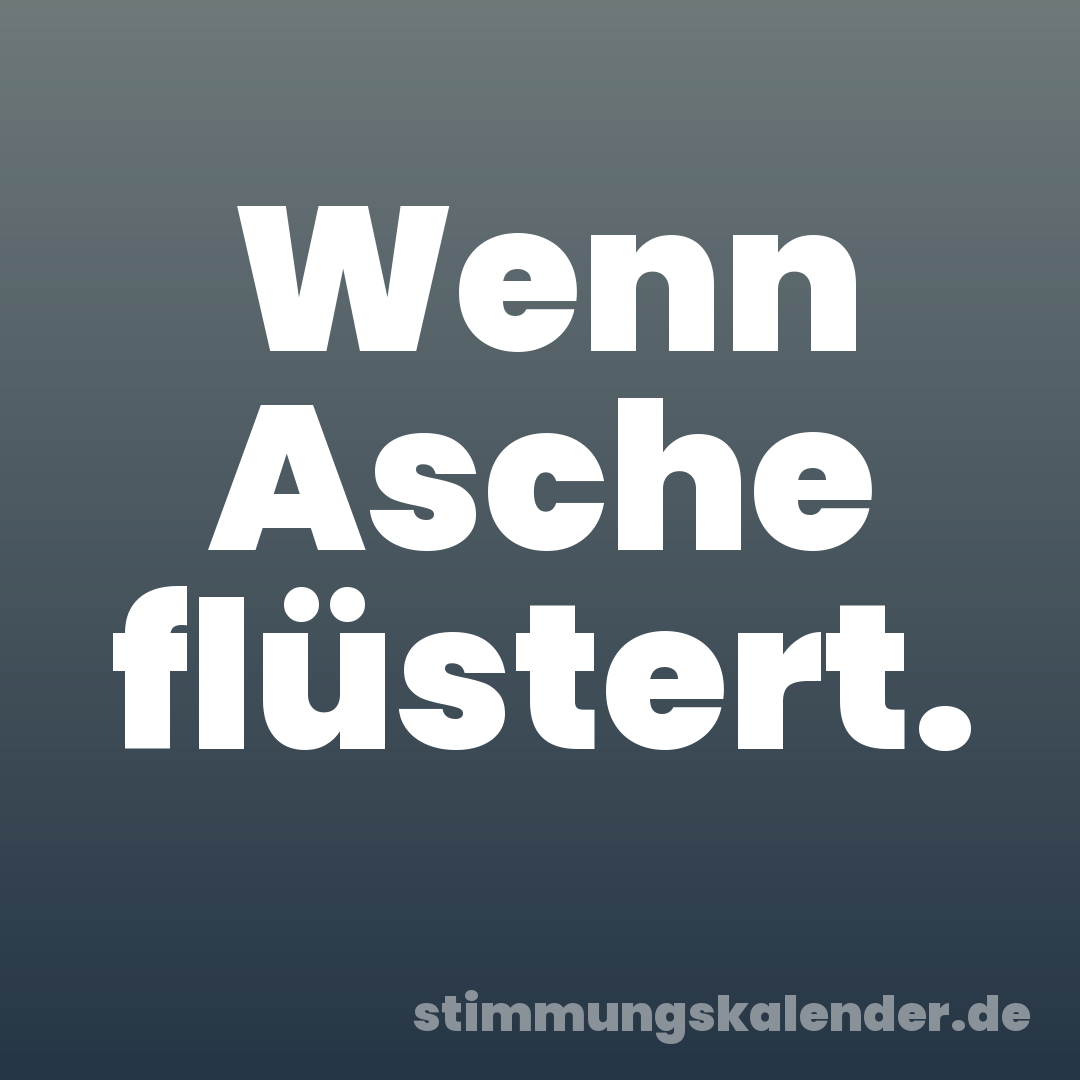 Wenn Asche flüstert.