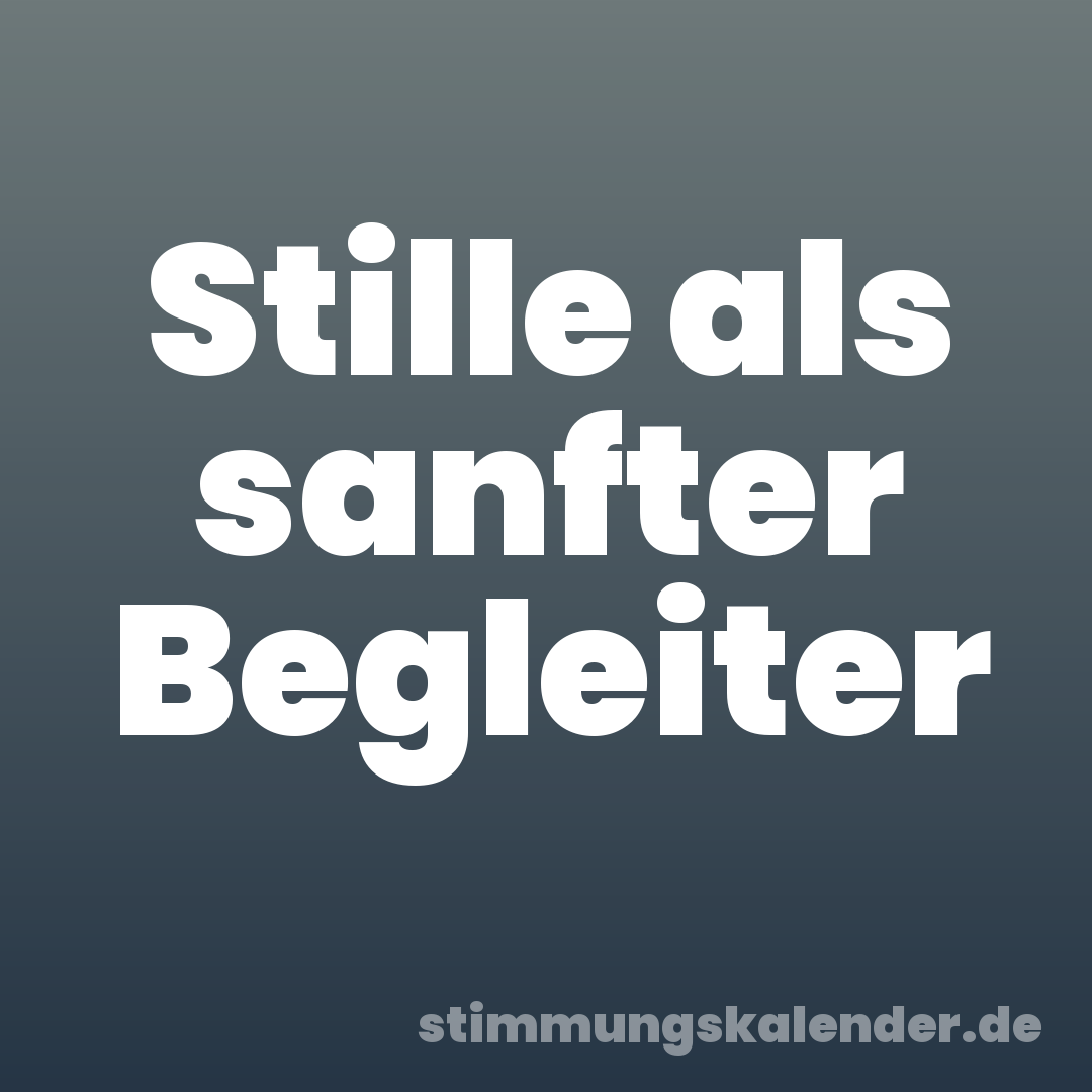 Stille als sanfter Begleiter