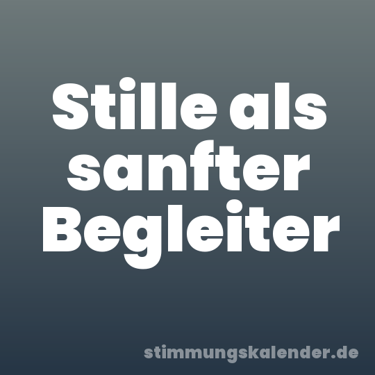 Stille als sanfter Begleiter