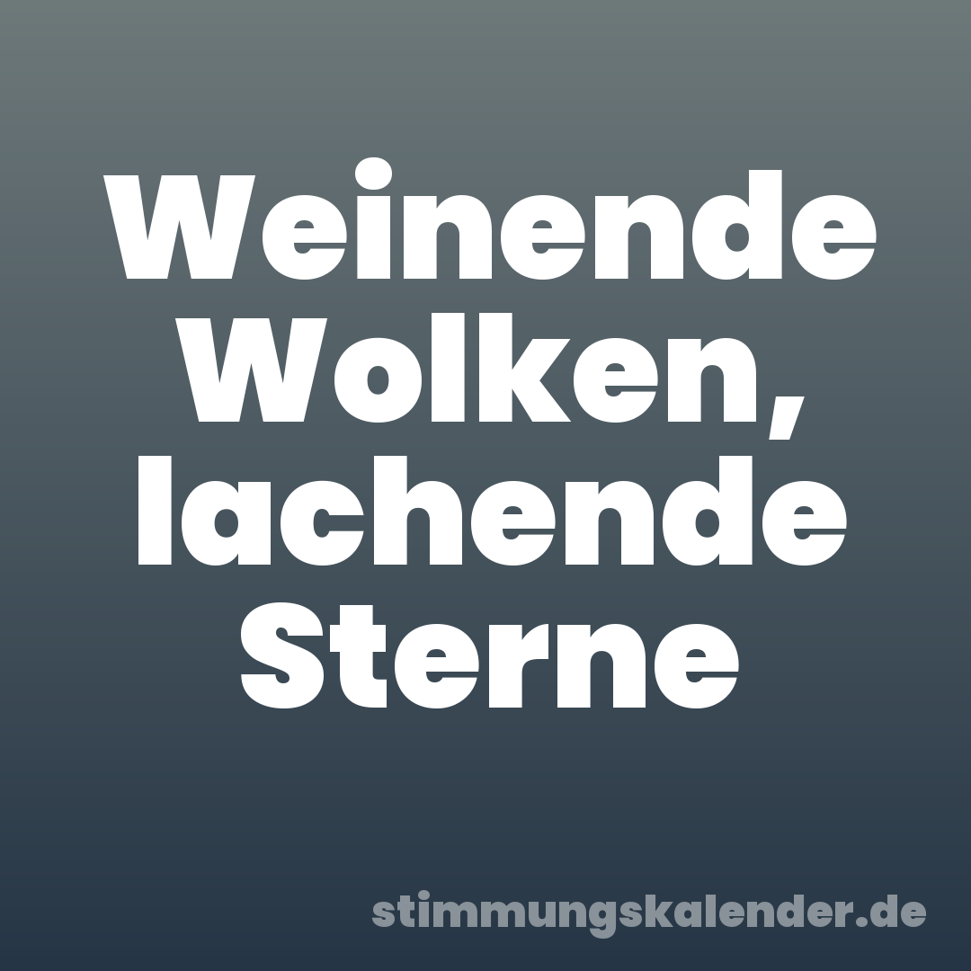 Weinende Wolken, lachende Sterne