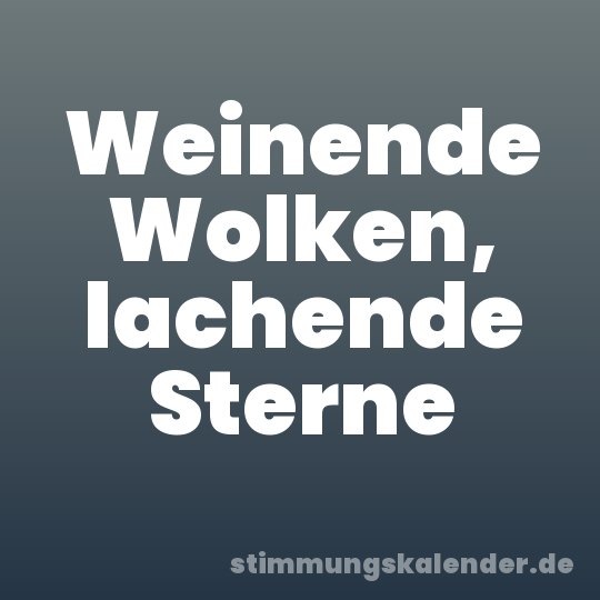 Weinende Wolken, lachende Sterne