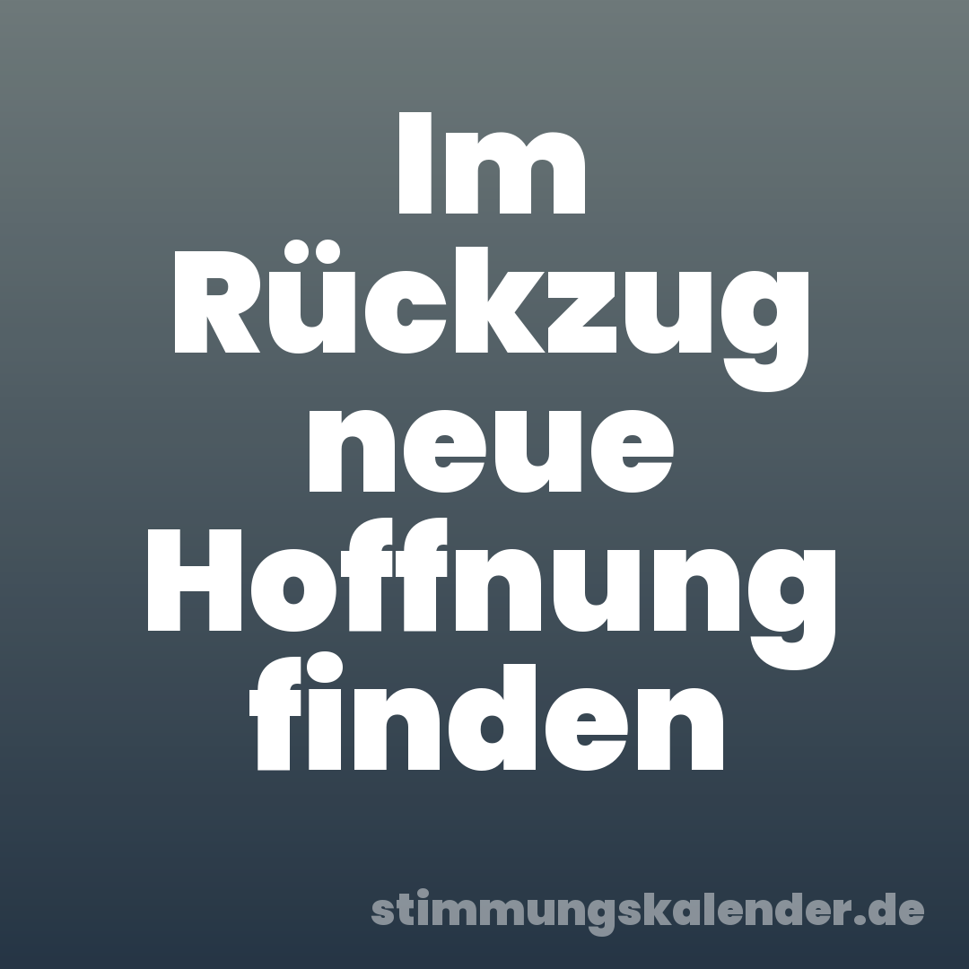 Im Rückzug neue Hoffnung finden