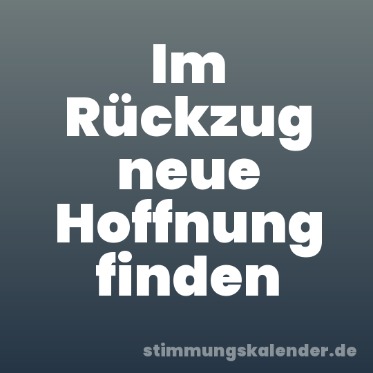 Im Rückzug neue Hoffnung finden