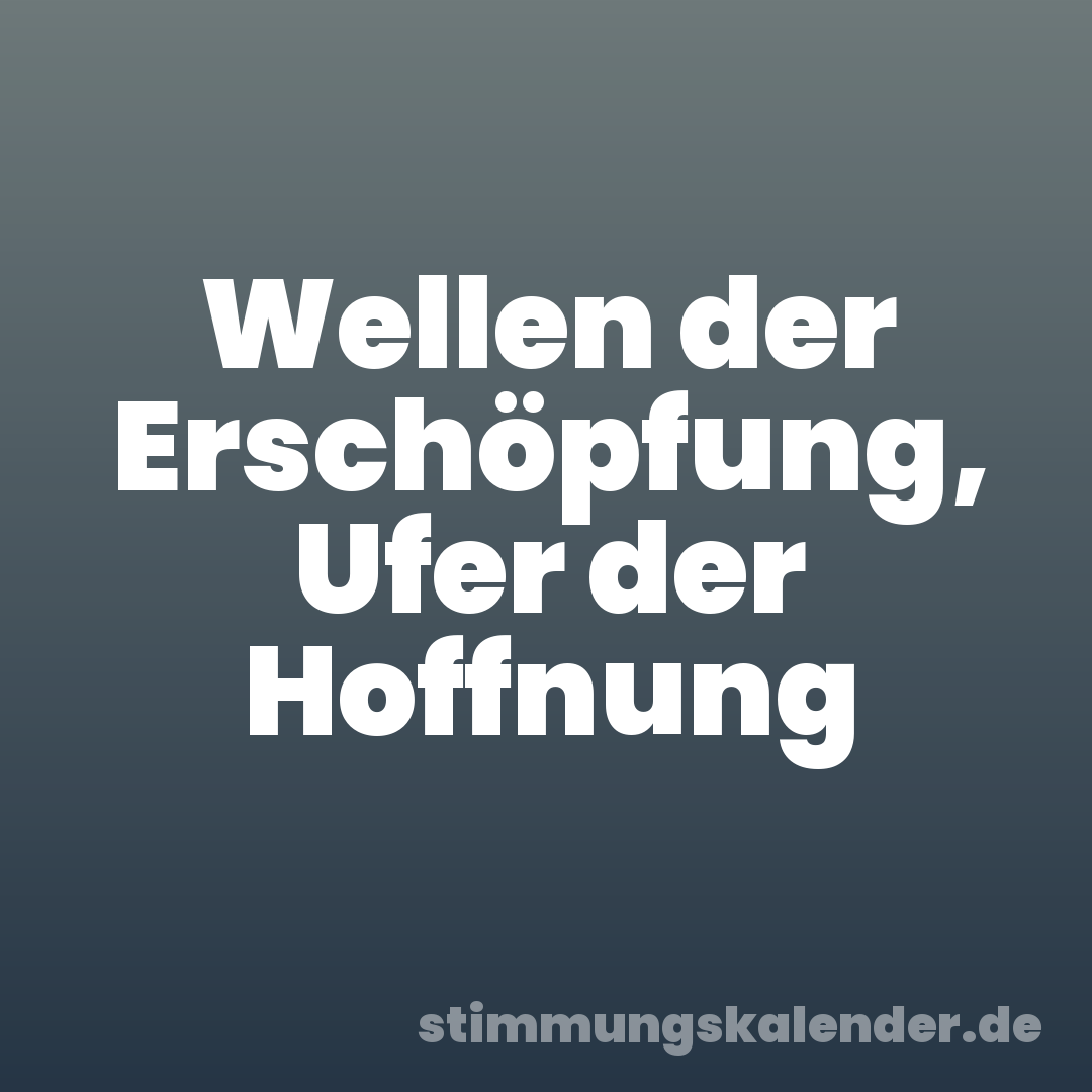 Wellen der Erschöpfung, Ufer der Hoffnung