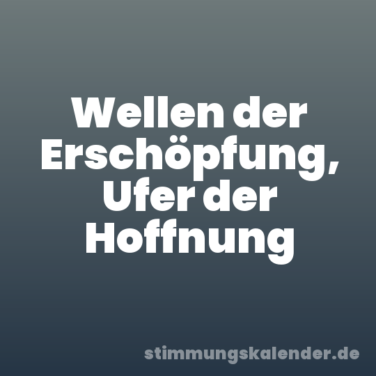 Wellen der Erschöpfung, Ufer der Hoffnung
