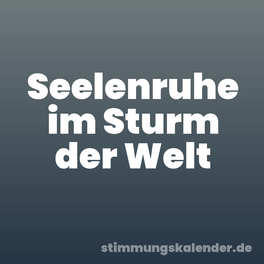 Seelenruhe im Sturm der Welt