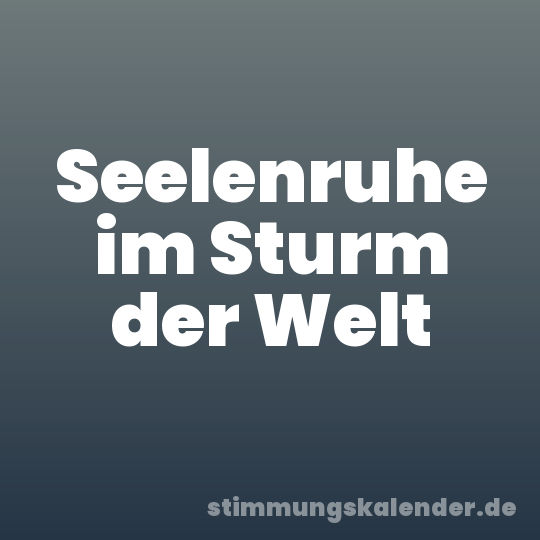 Seelenruhe im Sturm der Welt