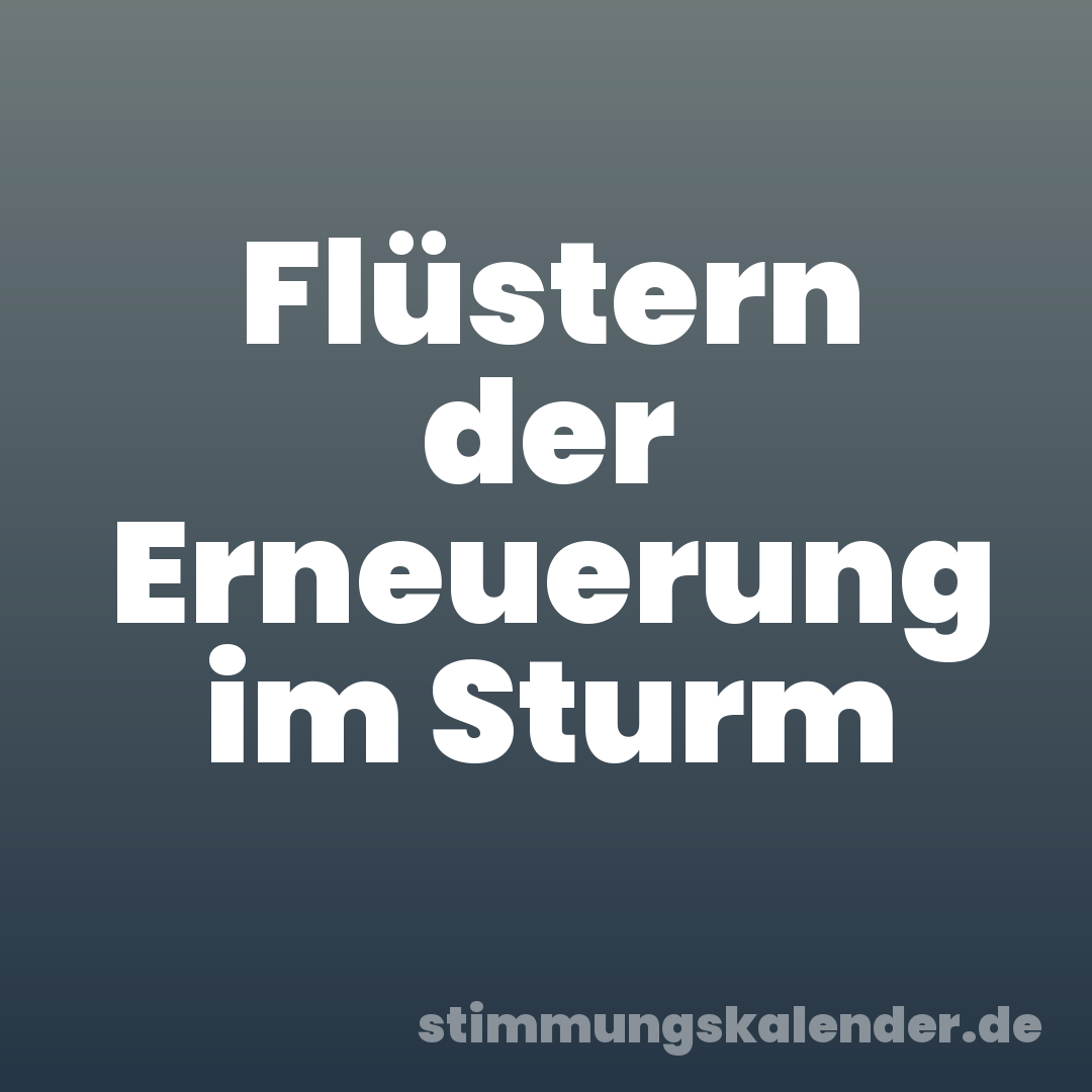 Flüstern der Erneuerung im Sturm