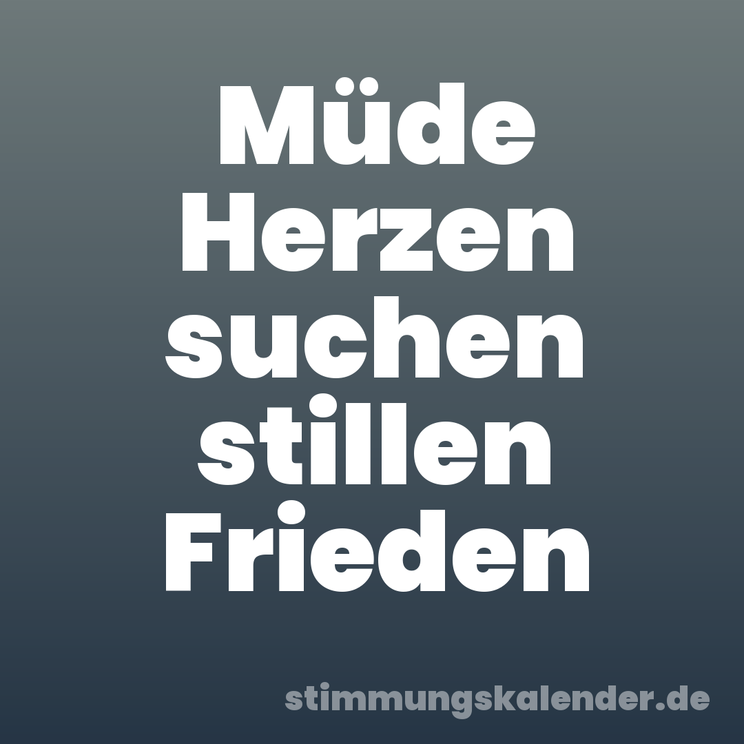 Müde Herzen suchen stillen Frieden