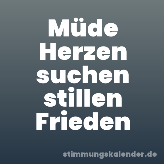 Müde Herzen suchen stillen Frieden