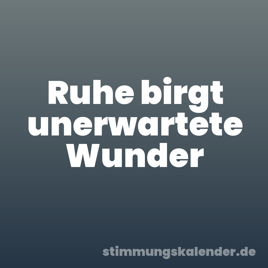 Ruhe birgt unerwartete Wunder