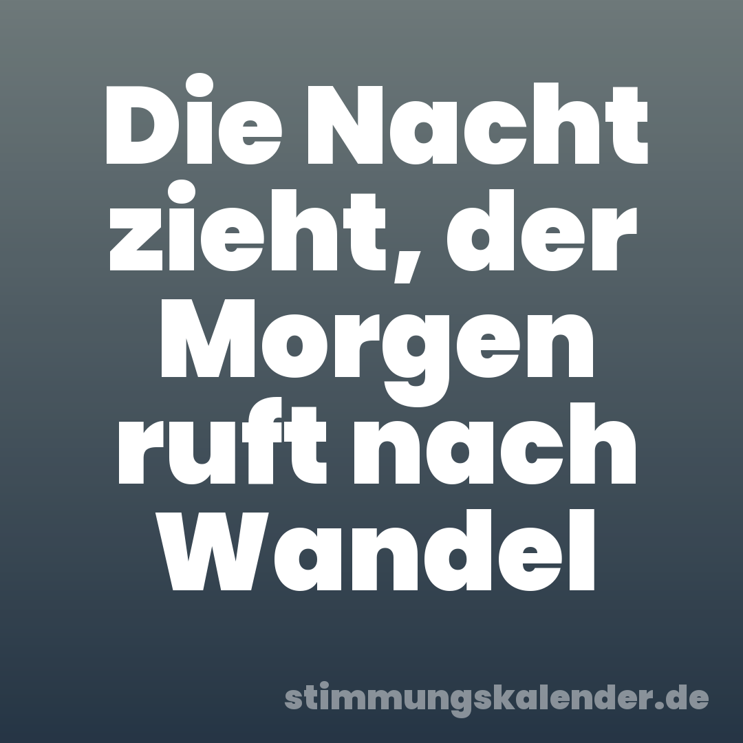 Die Nacht zieht, der Morgen ruft nach Wandel