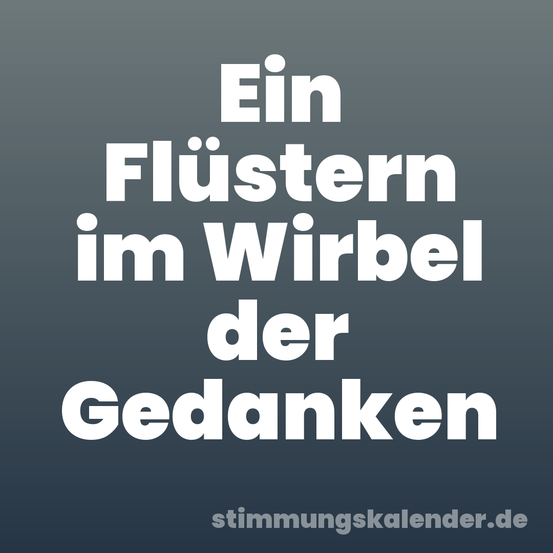 Ein Flüstern im Wirbel der Gedanken