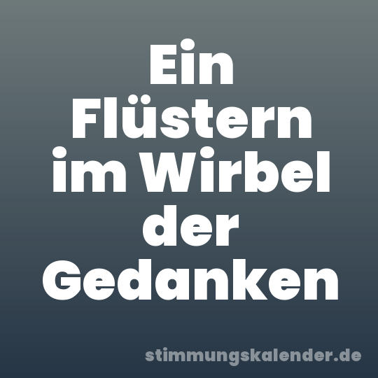 Ein Flüstern im Wirbel der Gedanken