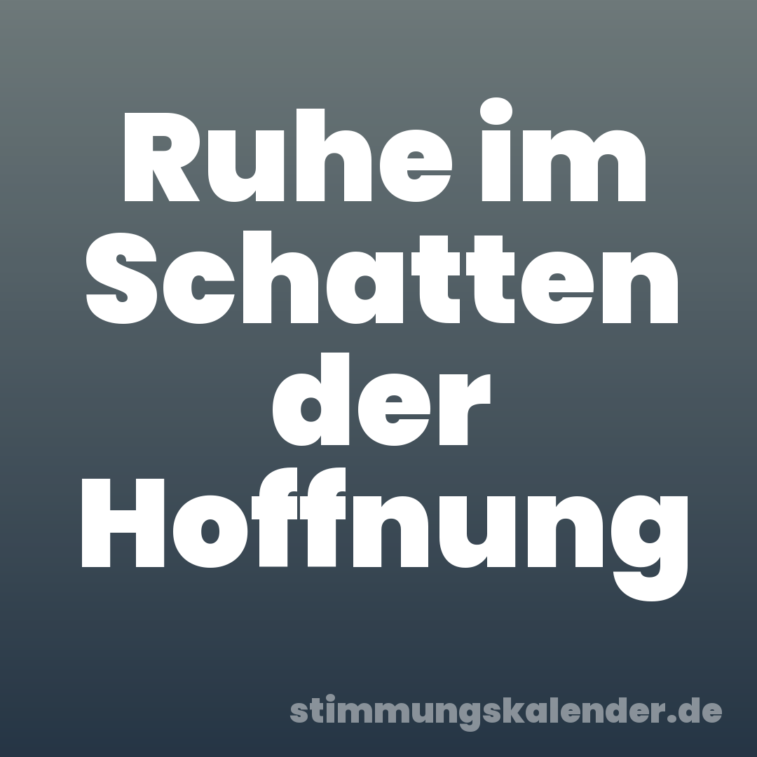 Ruhe im Schatten der Hoffnung