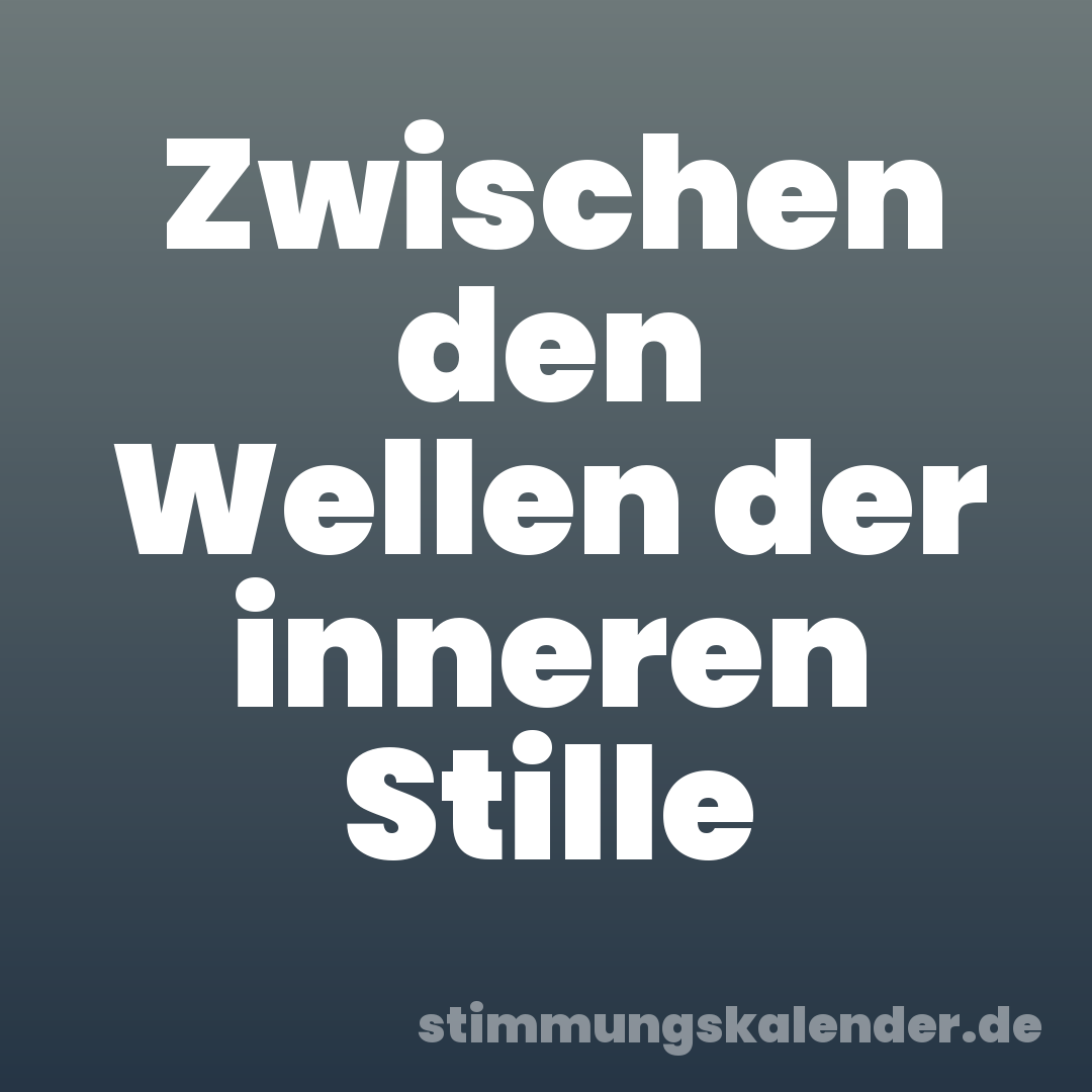 Zwischen den Wellen der inneren Stille