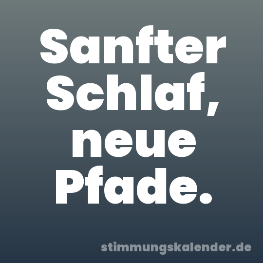 Sanfter Schlaf, neue Pfade.