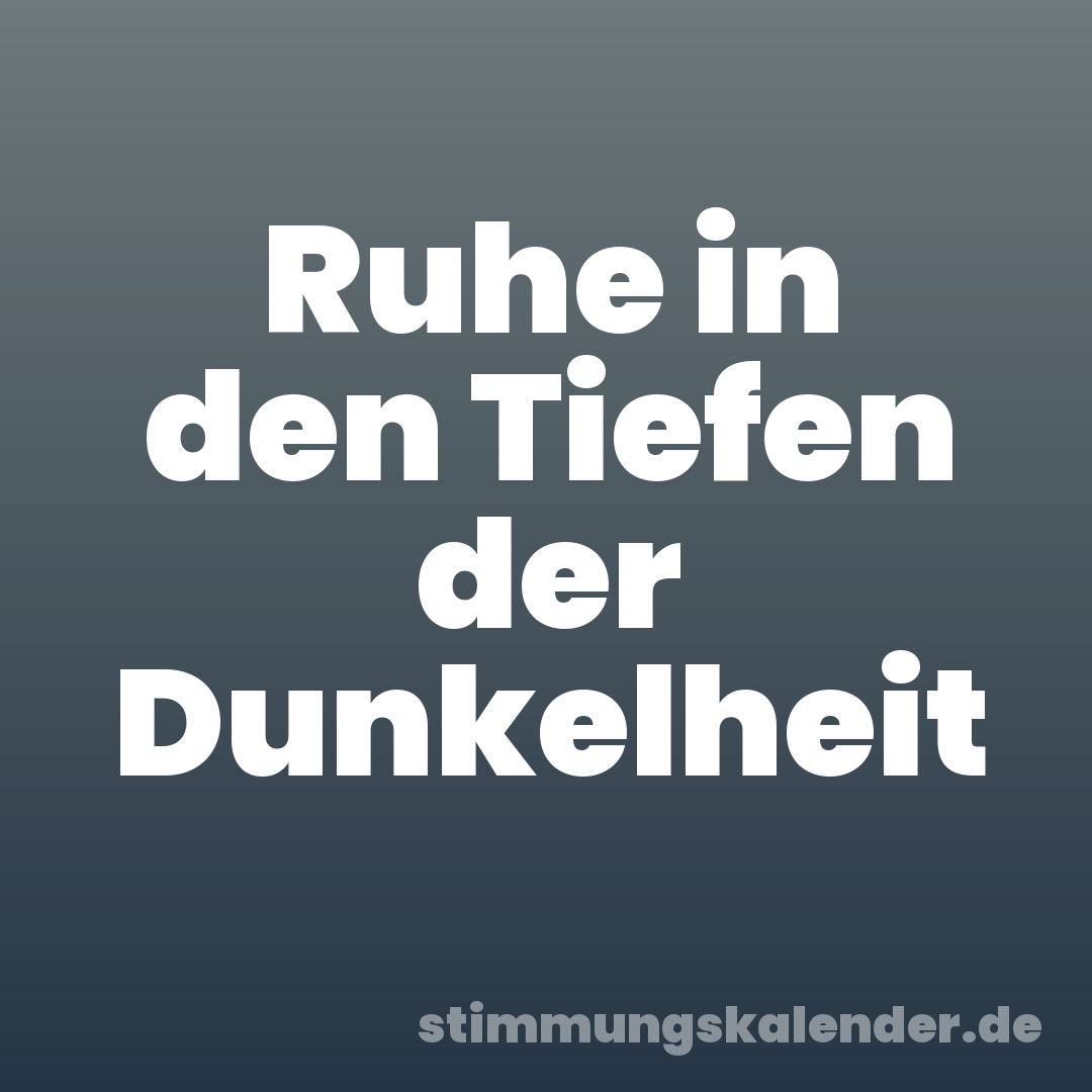 Ruhe in den Tiefen der Dunkelheit
