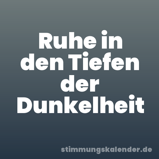 Ruhe in den Tiefen der Dunkelheit