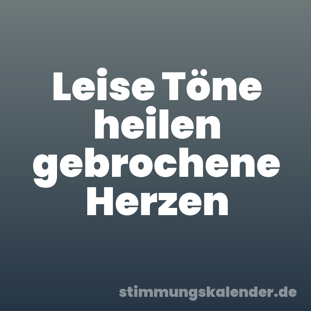 Leise Töne heilen gebrochene Herzen
