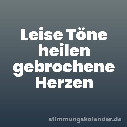 Leise Töne heilen gebrochene Herzen
