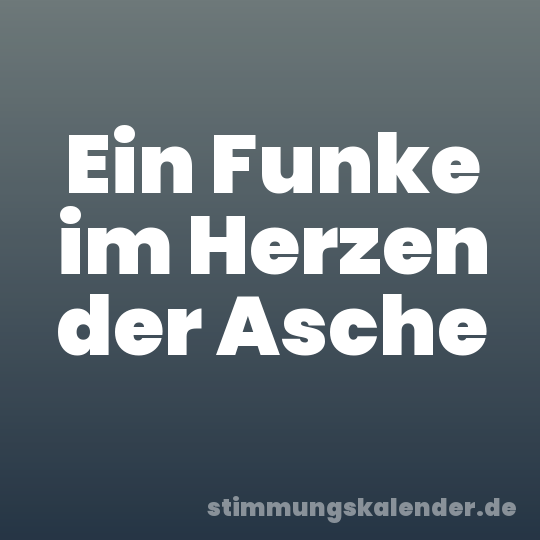 Ein Funke im Herzen der Asche
