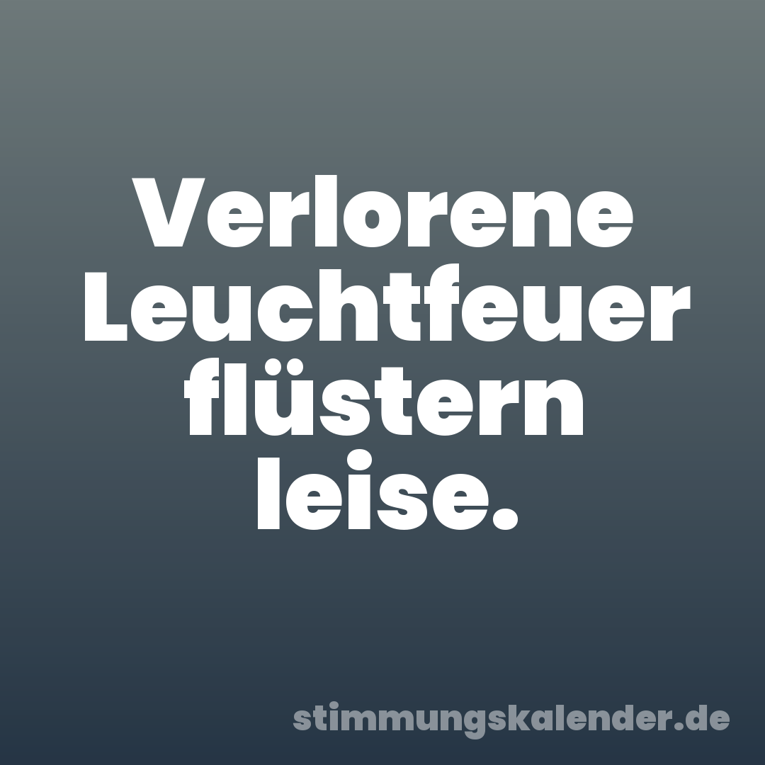 Verlorene Leuchtfeuer flüstern leise.