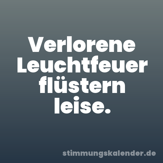 Verlorene Leuchtfeuer flüstern leise.