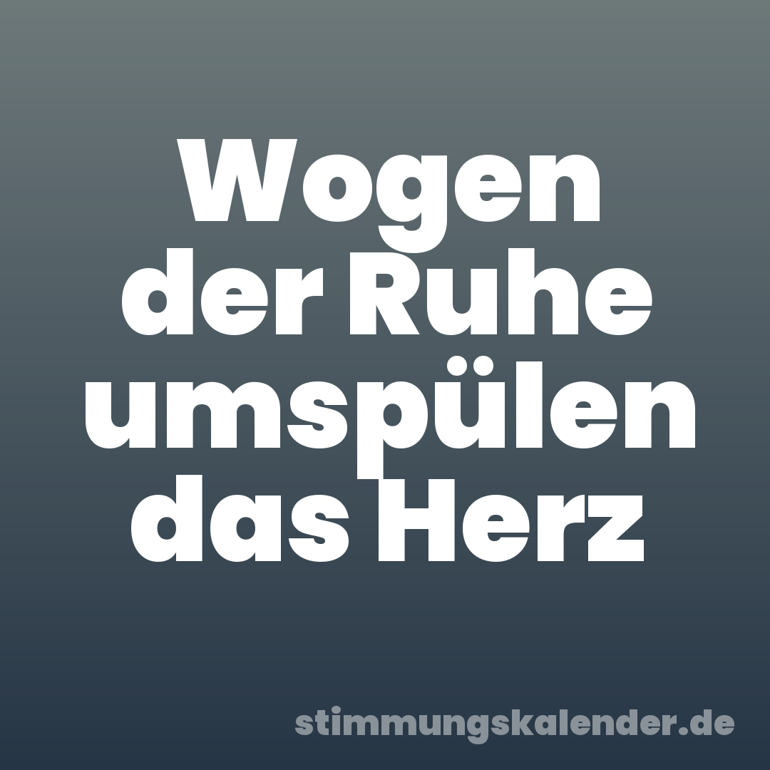 Wogen der Ruhe umspülen das Herz