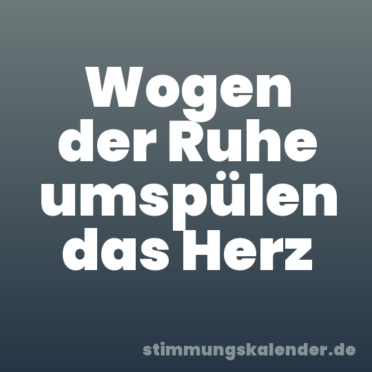 Wogen der Ruhe umspülen das Herz