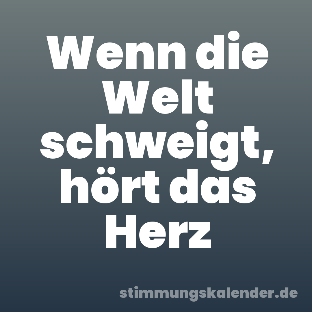 Wenn die Welt schweigt, hört das Herz