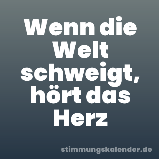 Wenn die Welt schweigt, hört das Herz